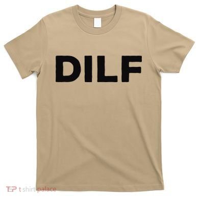 DILF Gift Idea For Dad Fathers Day Funny For T-Shirt