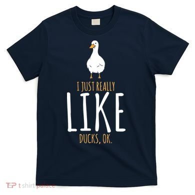 Duck Gifts I Just Really Like Ducks, Ok T-Shirt