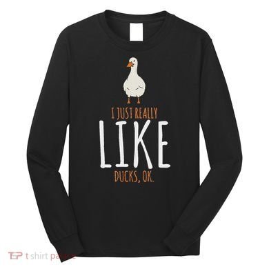 Duck Gifts I Just Really Like Ducks Ok Long Sleeve Shirt