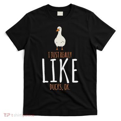 Duck Gifts I Just Really Like Ducks Ok T-Shirt