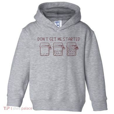 DonT Get Me Started Sourdough Starter Sourdough Mama Toddler Hoodie