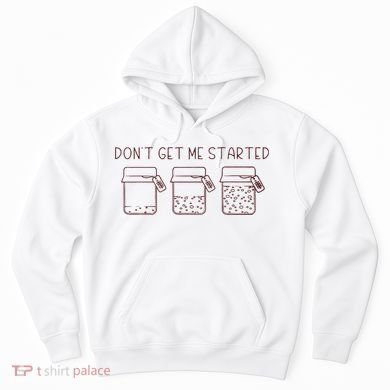 DonT Get Me Started Sourdough Starter Sourdough Mama Hoodie