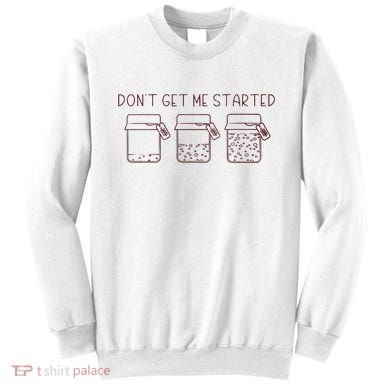 DonT Get Me Started Sourdough Starter Sourdough Mama Sweatshirt