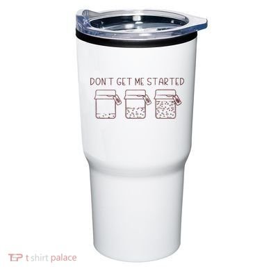DonT Get Me Started Sourdough Starter Sourdough Mama Tumbler