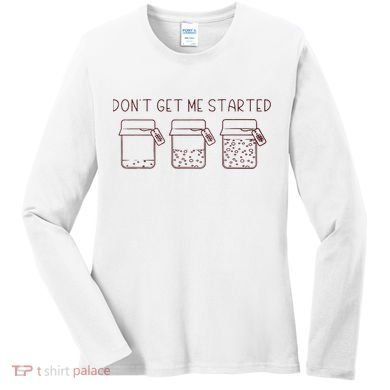 DonT Get Me Started Sourdough Starter Sourdough Mama Women's Long Sleeve Shirt