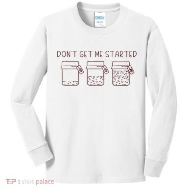 DonT Get Me Started Sourdough Starter Sourdough Mama Kids Long Sleeve Shirt