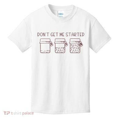DonT Get Me Started Sourdough Starter Sourdough Mama Kids T-Shirt