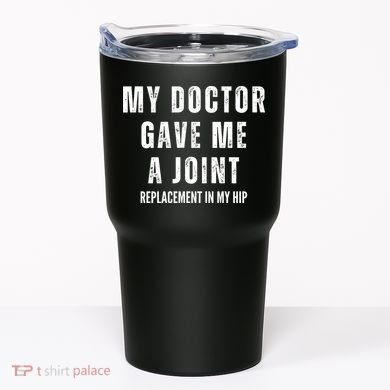 Doctor Gave Me A Joint Hip Replacement Surgery Gag Gift Tumbler