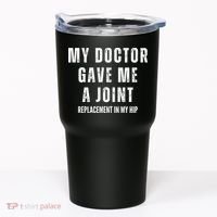 Doctor Gave Me A Joint Hip Replacement Surgery Gag Gift Tumbler thumb 0