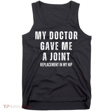 Doctor Gave Me A Joint Hip Replacement Surgery Gag Gift Tank Top