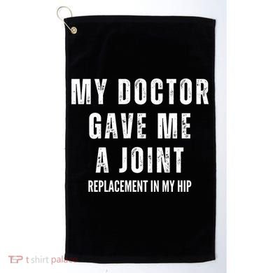 Doctor Gave Me A Joint Hip Replacement Surgery Gag Gift Golf Towel