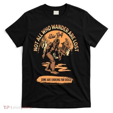 Disc Golf  Not All Who Wander Are Lost Funny Sarcastic T-Shirt