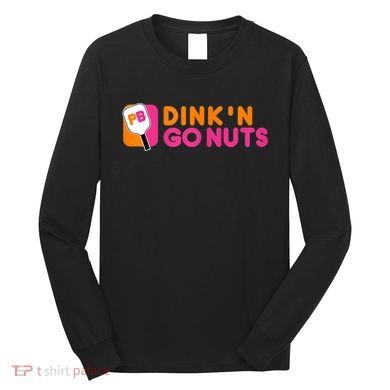 Dink'n Go Nuts Pickleball Paddle TShirt Long Sleeve Shirt