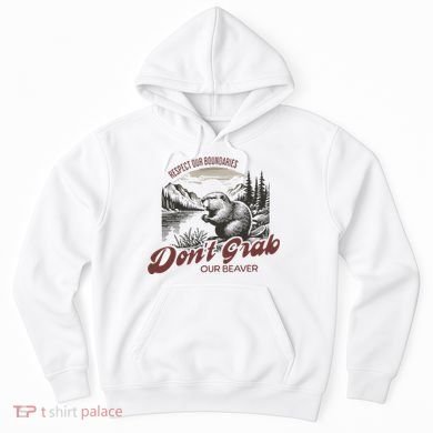 DonT Grab Our Beaver Respect Our Boundaries Hoodie