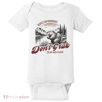 DonT Grab Our Beaver Respect Our Boundaries Baby Bodysuit