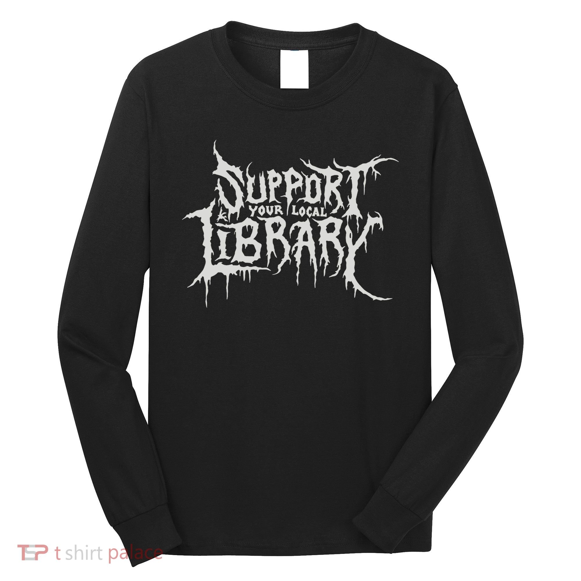 Death Gothic Print Support Your Local Library Style Lovers  Long Sleeve Shirt