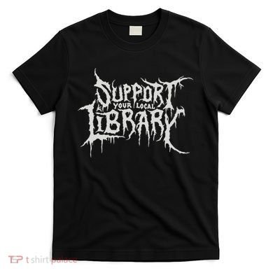 Death Gothic Print Support Your Local Library Style Lovers  T-Shirt