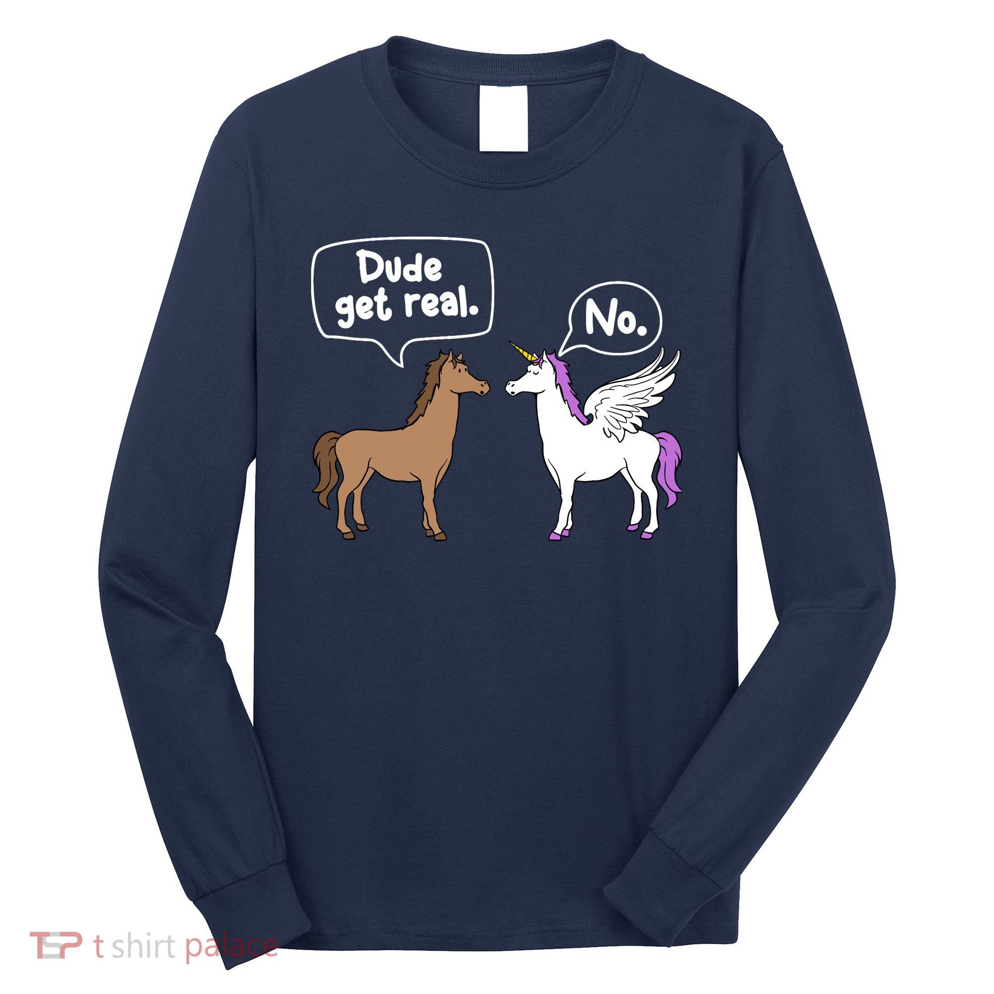 Dude Get Real Mythical Animal Rainbow Unicorn Magical Long Sleeve Shirt