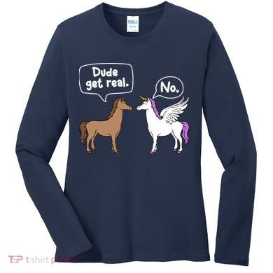 Dude Get Real Mythical Animal Rainbow Unicorn Magical Women's Long Sleeve Shirt