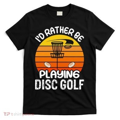 Disc Golf Shirt I'd Rather Be Playing Disc Golf T-Shirt