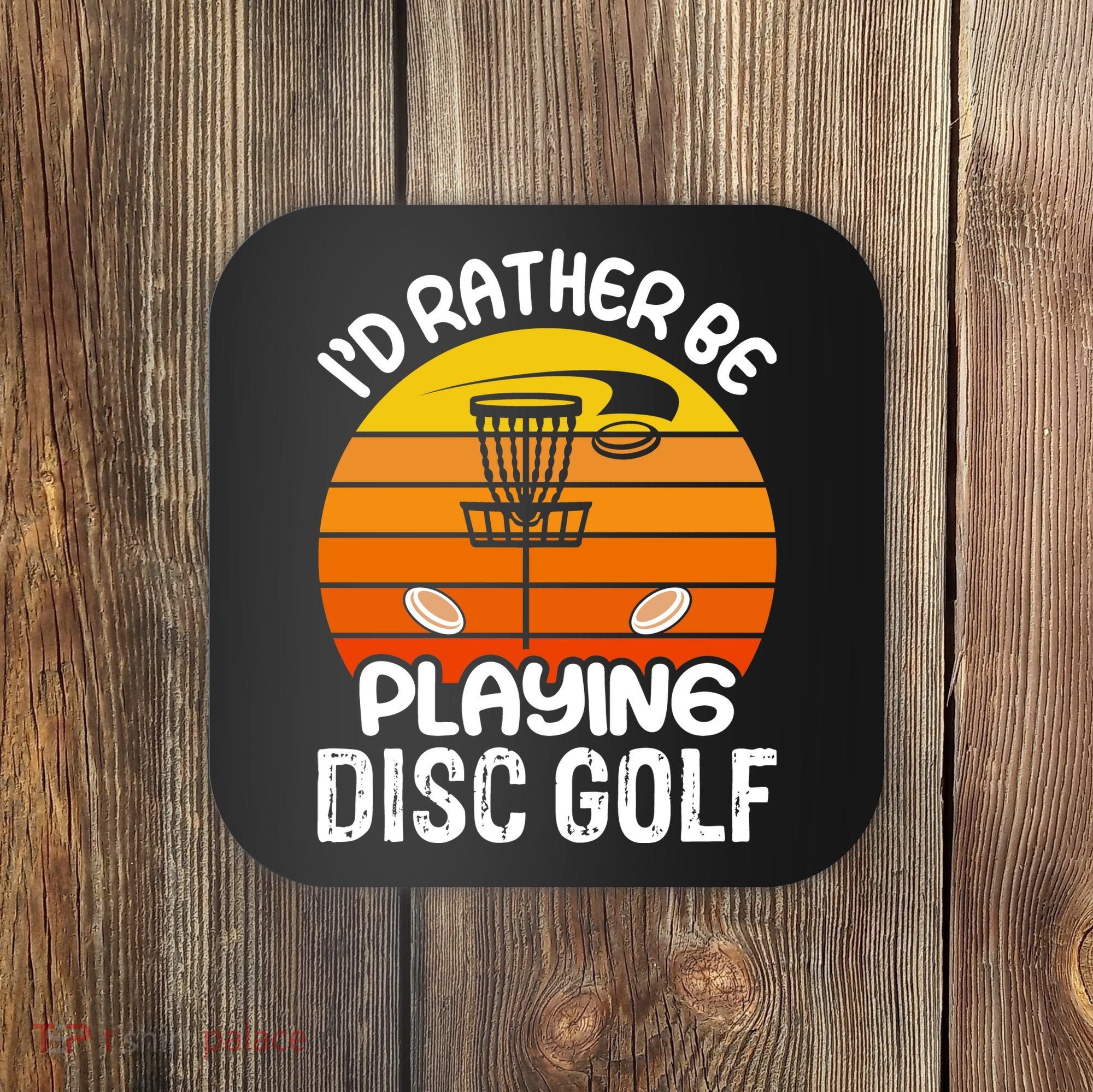 Disc Golf Shirt I'd Rather Be Playing Disc Golf Coaster