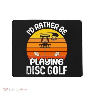 Disc Golf Shirt I'd Rather Be Playing Disc Golf Mousepad