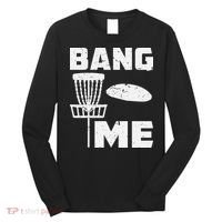 Disc Golfing Shirts Bang Me Funny Disc Golf Long Sleeve Shirt thumb 0