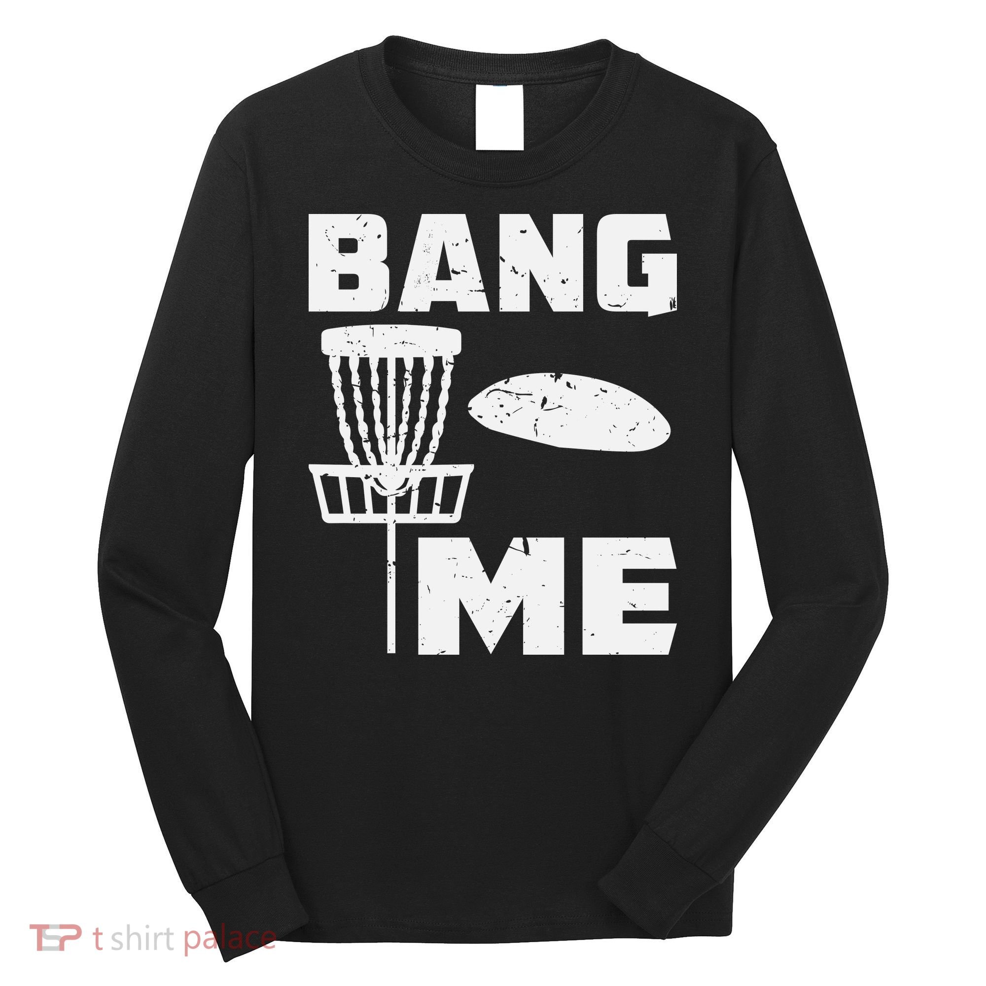 Disc Golfing Shirts Bang Me Funny Disc Golf Long Sleeve Shirt