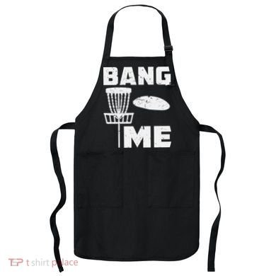 Disc Golfing Shirts Bang Me Funny Disc Golf Apron