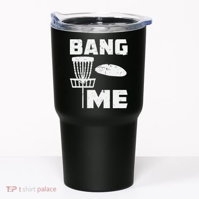 Disc Golfing Shirts Bang Me Funny Disc Golf Tumbler