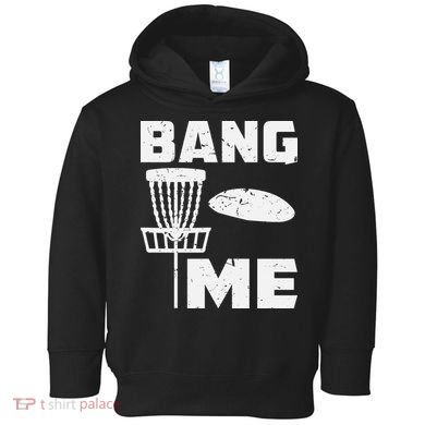 Disc Golfing Shirts Bang Me Funny Disc Golf Toddler Hoodie