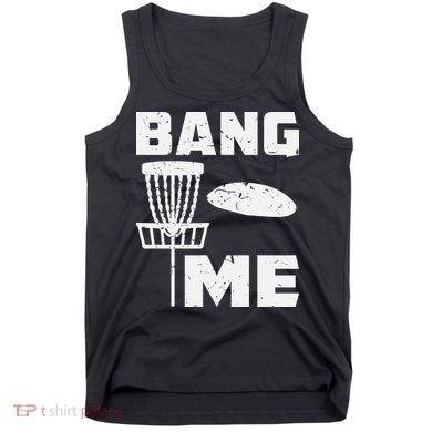 Disc Golfing Shirts Bang Me Funny Disc Golf Tank Top