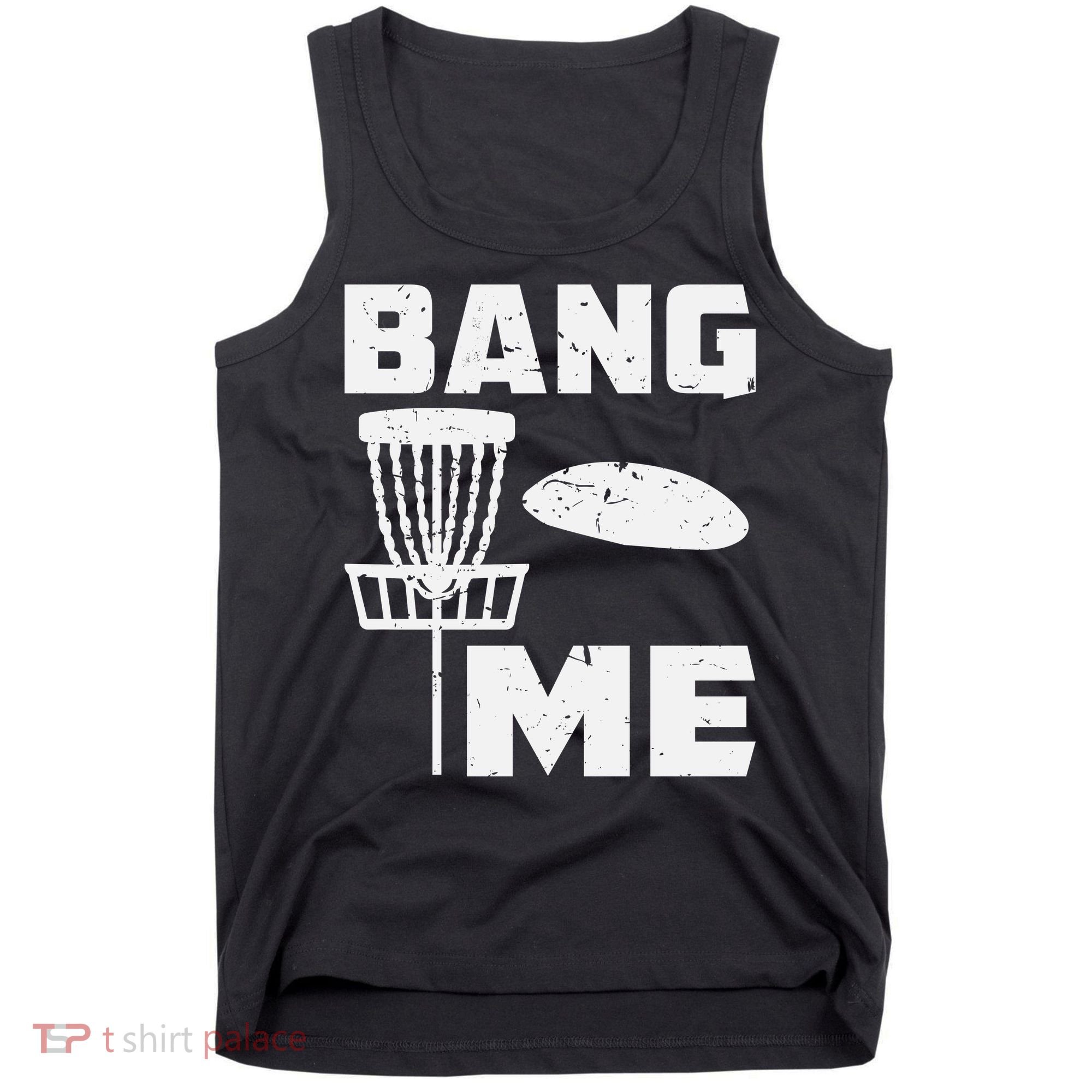 Disc Golfing Shirts Bang Me Funny Disc Golf Tank Top