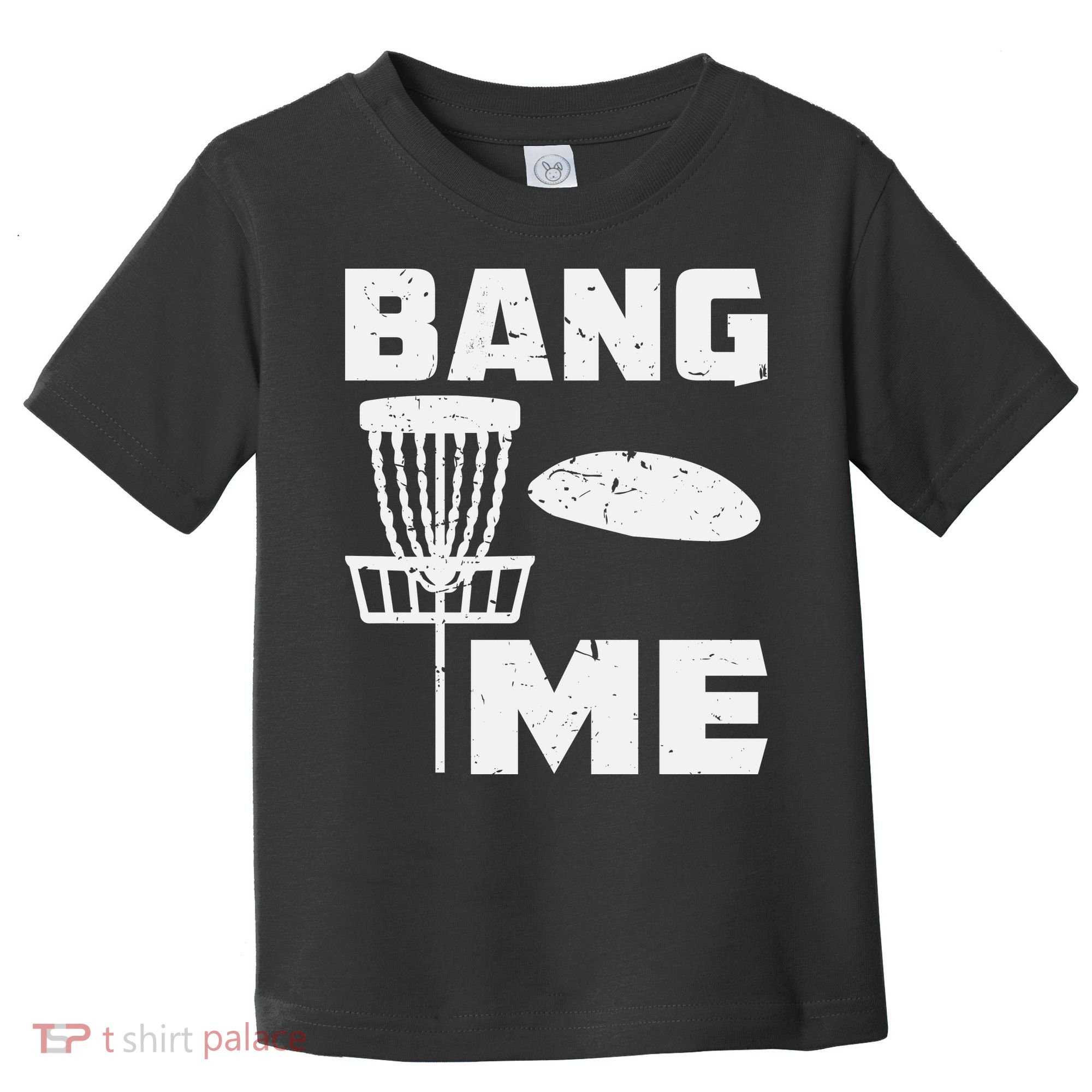 Disc Golfing Shirts Bang Me Funny Disc Golf Toddler T-Shirt
