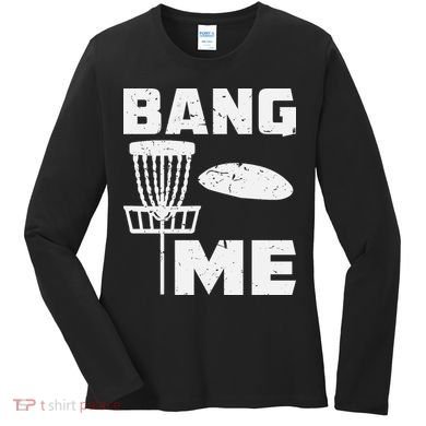 Disc Golfing Shirts Bang Me Funny Disc Golf Women's Long Sleeve Shirt