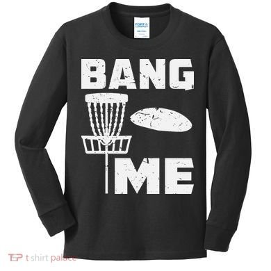 Disc Golfing Shirts Bang Me Funny Disc Golf Kids Long Sleeve Shirt