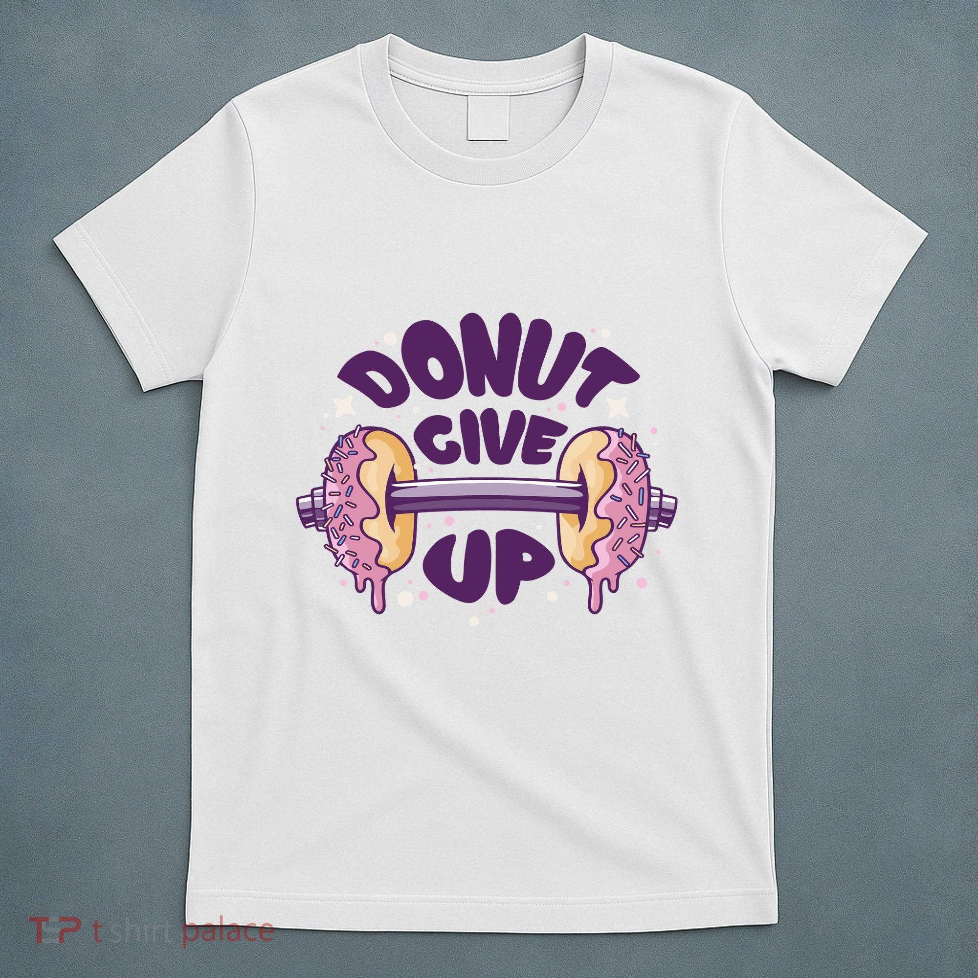 Donut Give Up Weightlifting Fitness Funny T-Shirt