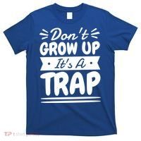 Don't Grow Up It's A Trap Sarcastic Adulting Saying Gift T-Shirt thumb 0