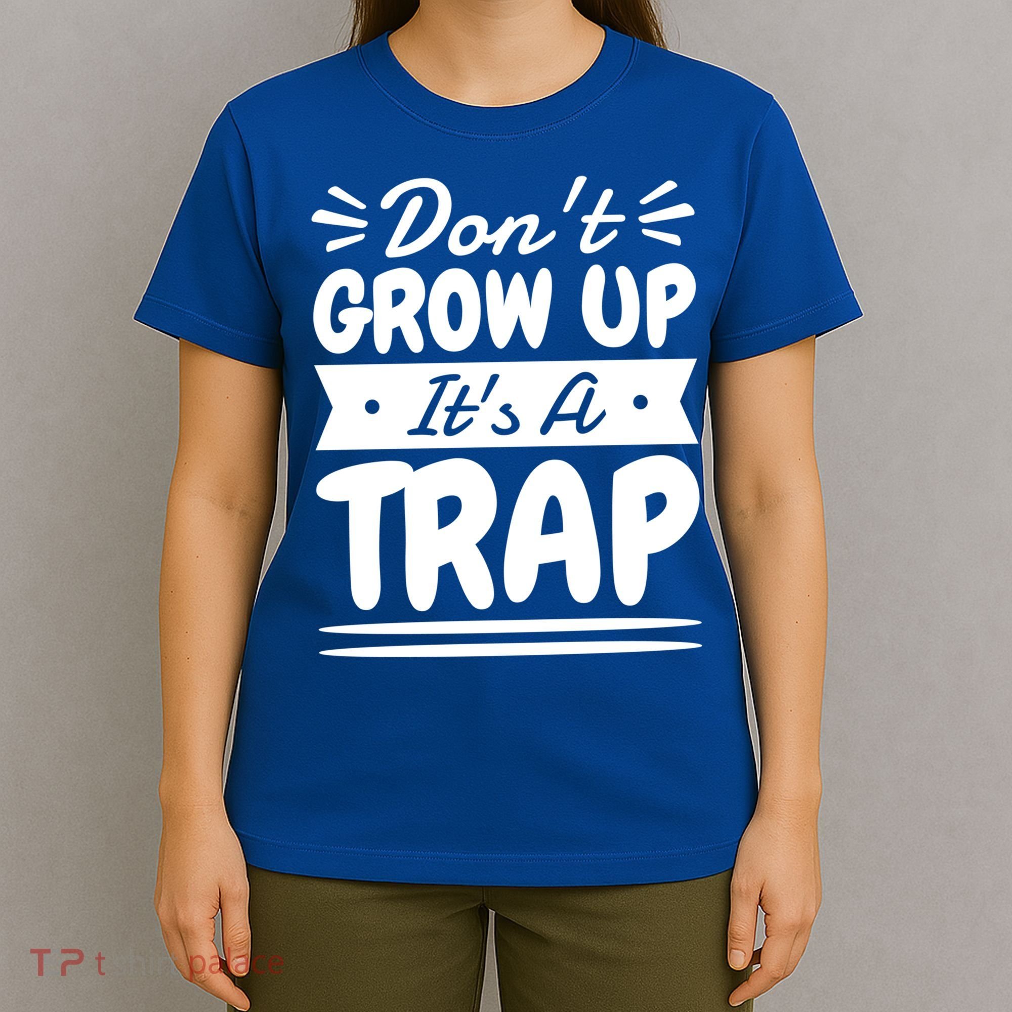 Don't Grow Up It's A Trap Sarcastic Adulting Saying Gift T-Shirt