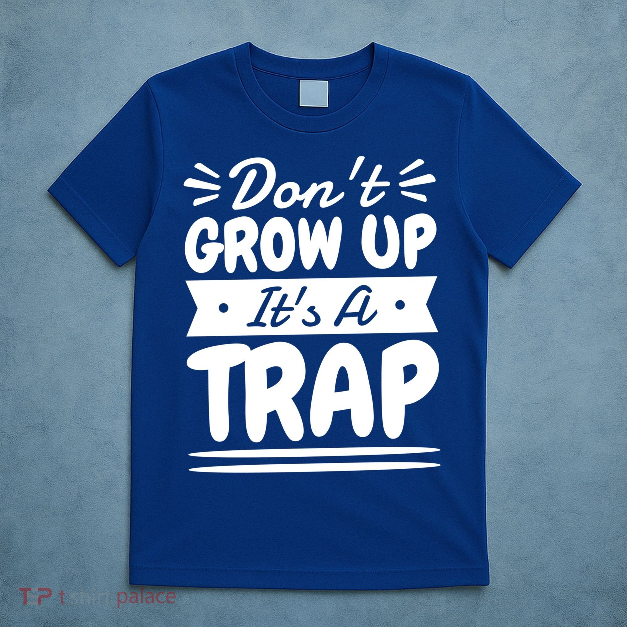 Don't Grow Up It's A Trap Sarcastic Adulting Saying Gift T-Shirt