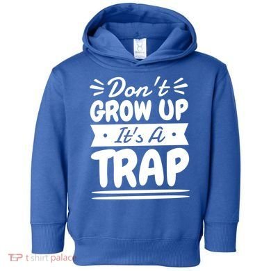 Don't Grow Up It's A Trap Sarcastic Adulting Saying Gift Toddler Hoodie