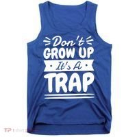 Don't Grow Up It's A Trap Sarcastic Adulting Saying Gift Tank Top thumb 0