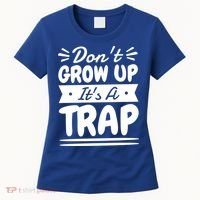 Don't Grow Up It's A Trap Sarcastic Adulting Saying Gift Women's T-Shirt thumb 0