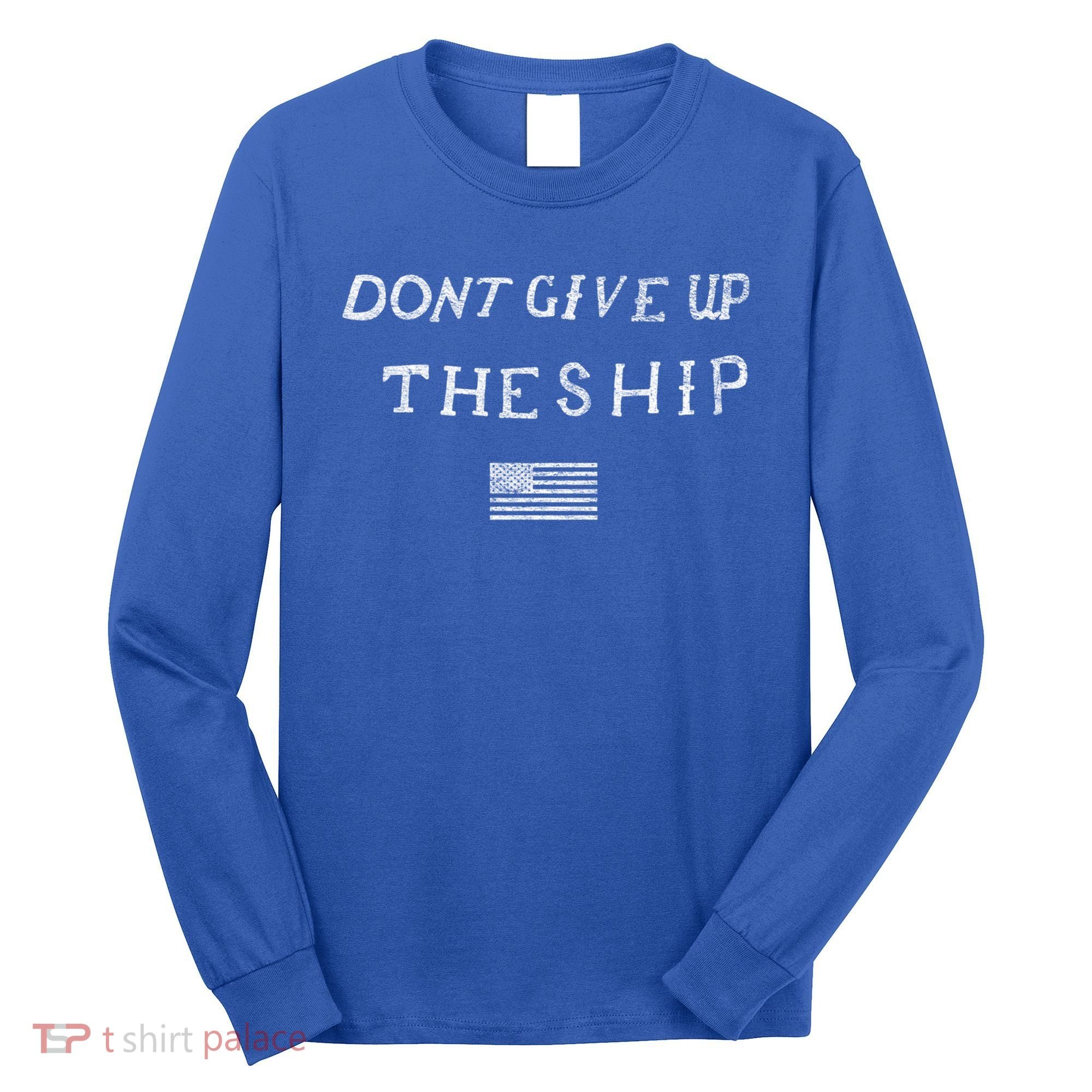 Dont Give Up The Ship Us Flag DonT Patriot Independence Gift Long Sleeve Shirt