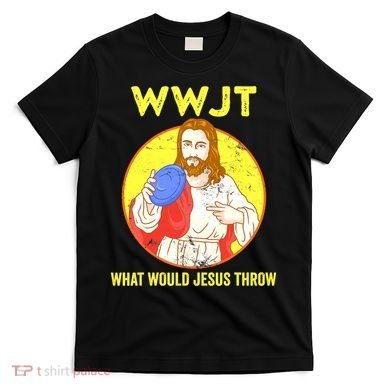 Disc Golf What Would Jesus Throw Frisbee Golf Funny T-Shirt
