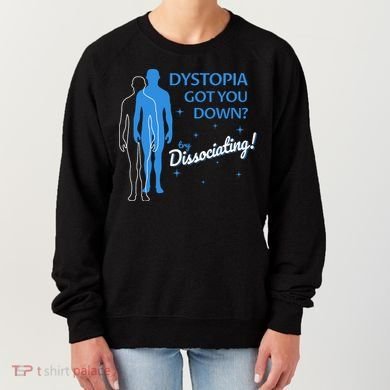 Dystopia Got You Down Try Dissociating Women's Sweatshirt