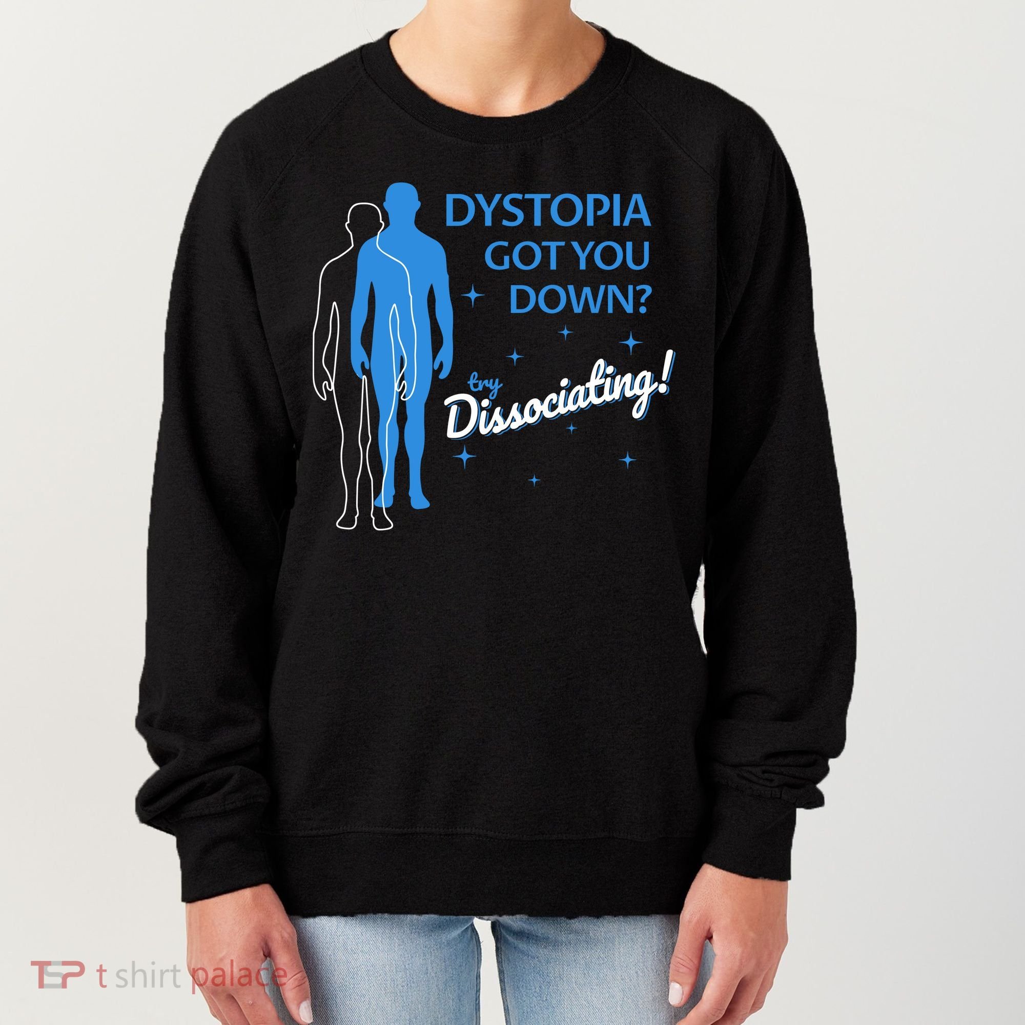 Dystopia Got You Down Try Dissociating Women's Sweatshirt