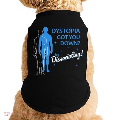 Dystopia Got You Down Try Dissociating Doggie Tank