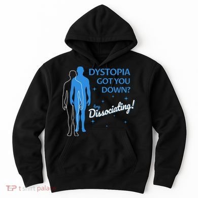 Dystopia Got You Down Try Dissociating Hoodie