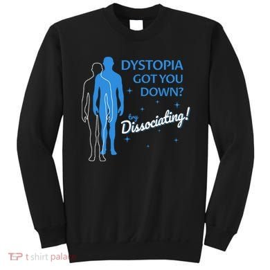 Dystopia Got You Down Try Dissociating Sweatshirt